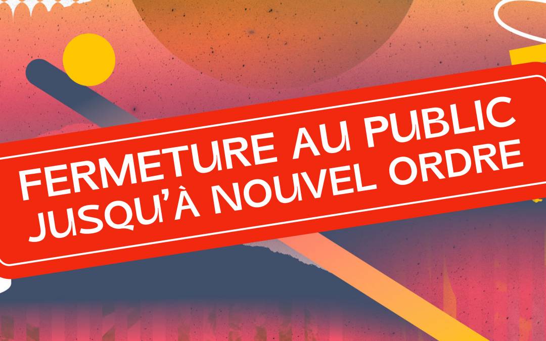 Prolongation de la fermeture au public jusqu&rsquo;à nouvel ordre