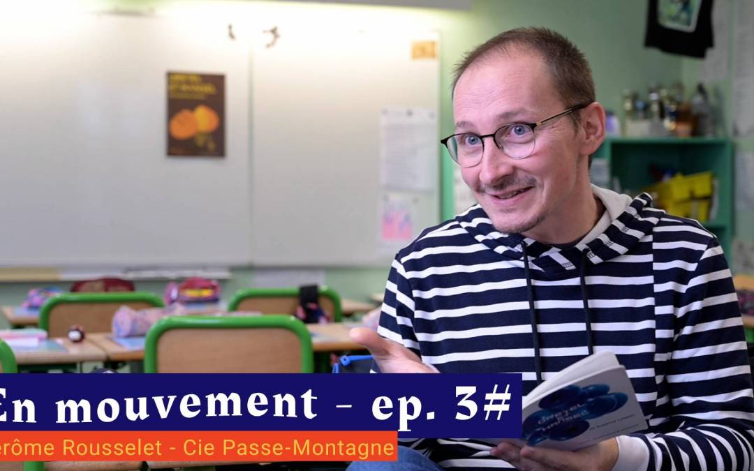 📹 En mouvement [EP 3#] – Interview – Jérôme Rousselet – Cie Passe-Montagne